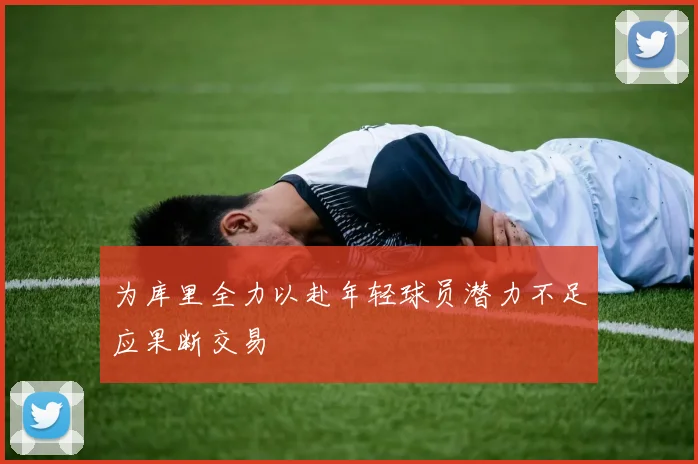 为库里全力以赴年轻球员潜力不足应果断交易