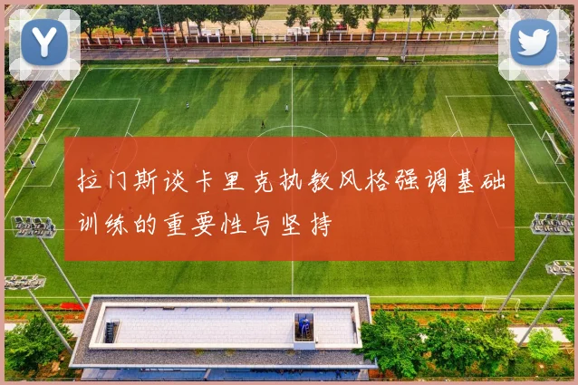 拉门斯谈卡里克执教风格强调基础训练的重要性与坚持